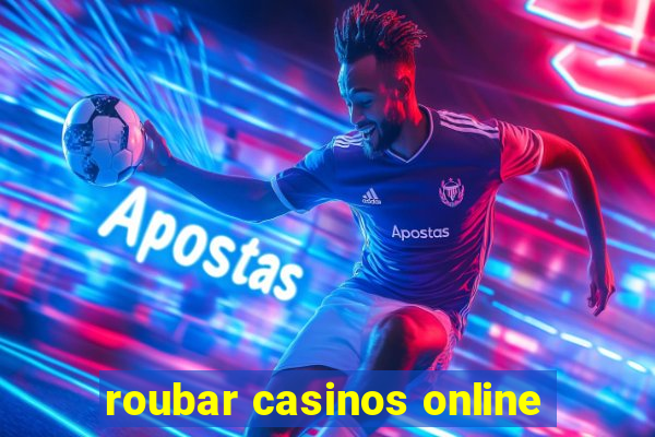 roubar casinos online